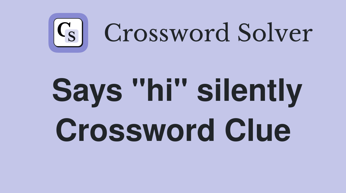 Says "hi" silently Crossword Clue