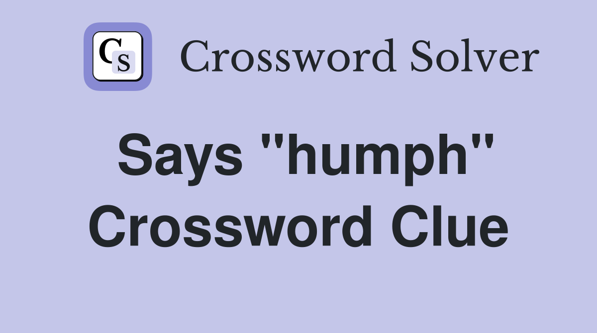 Says "humph" Crossword Clue