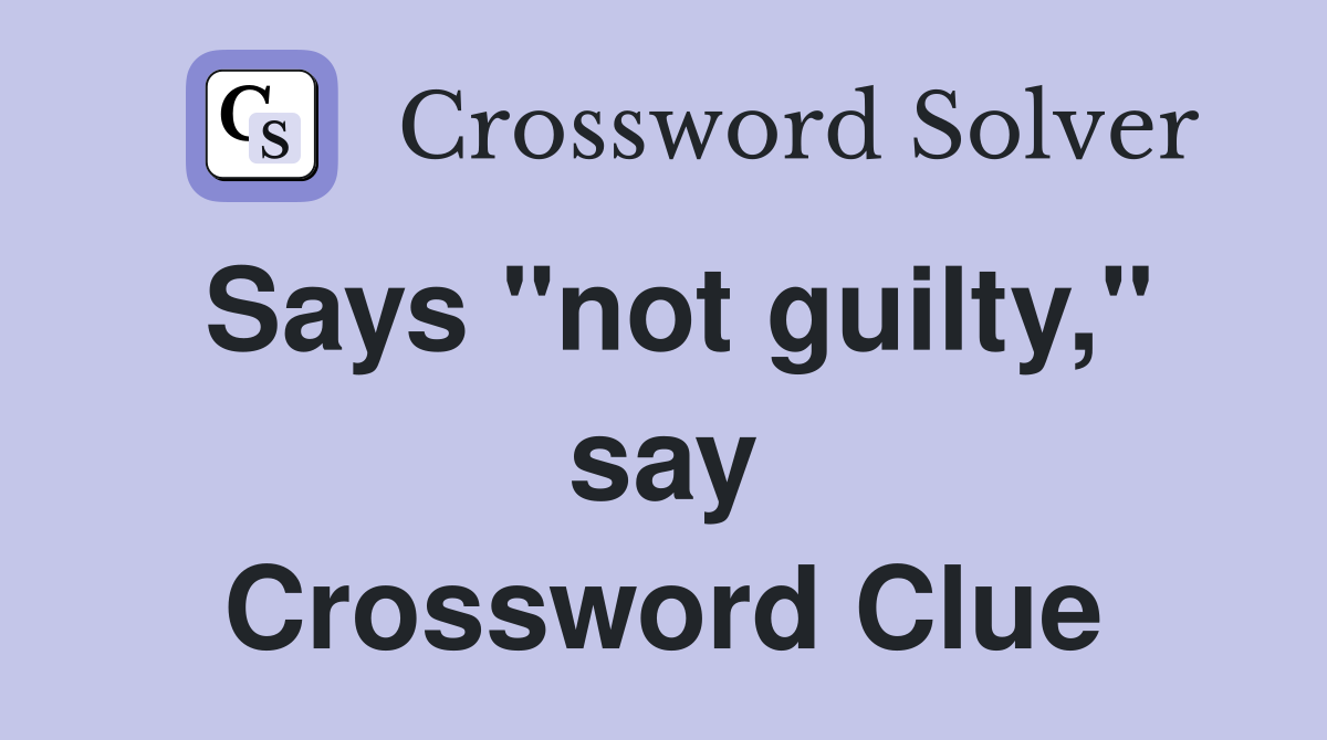 Says "not guilty," say Crossword Clue