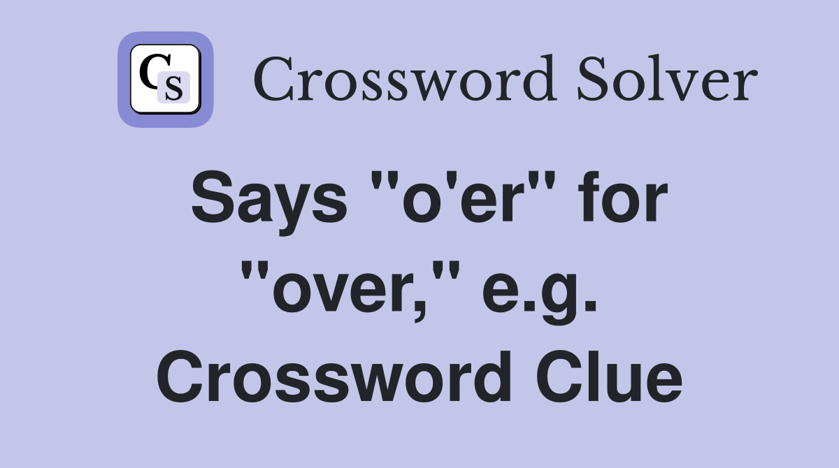 Says "o'er" for "over," e.g. Crossword Clue