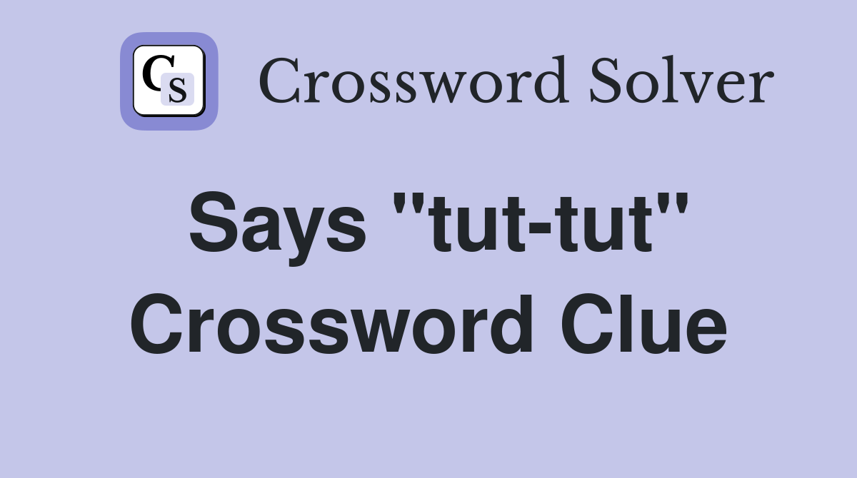 Says "tut-tut" Crossword Clue