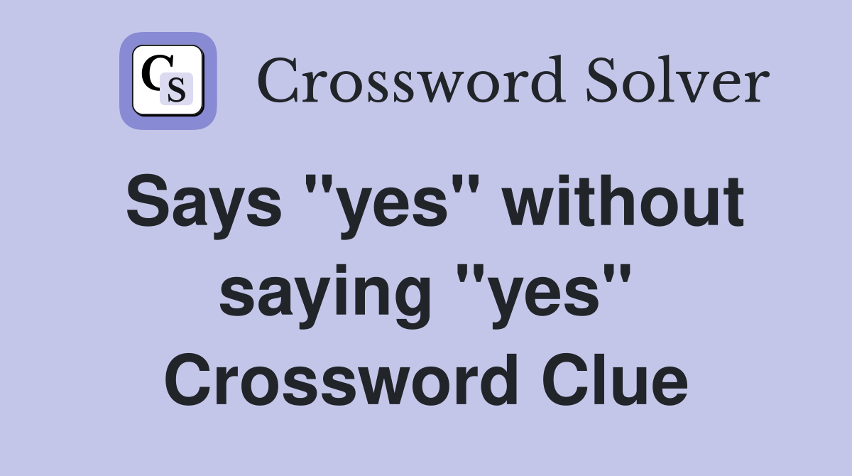 Says "yes" without saying "yes" Crossword Clue