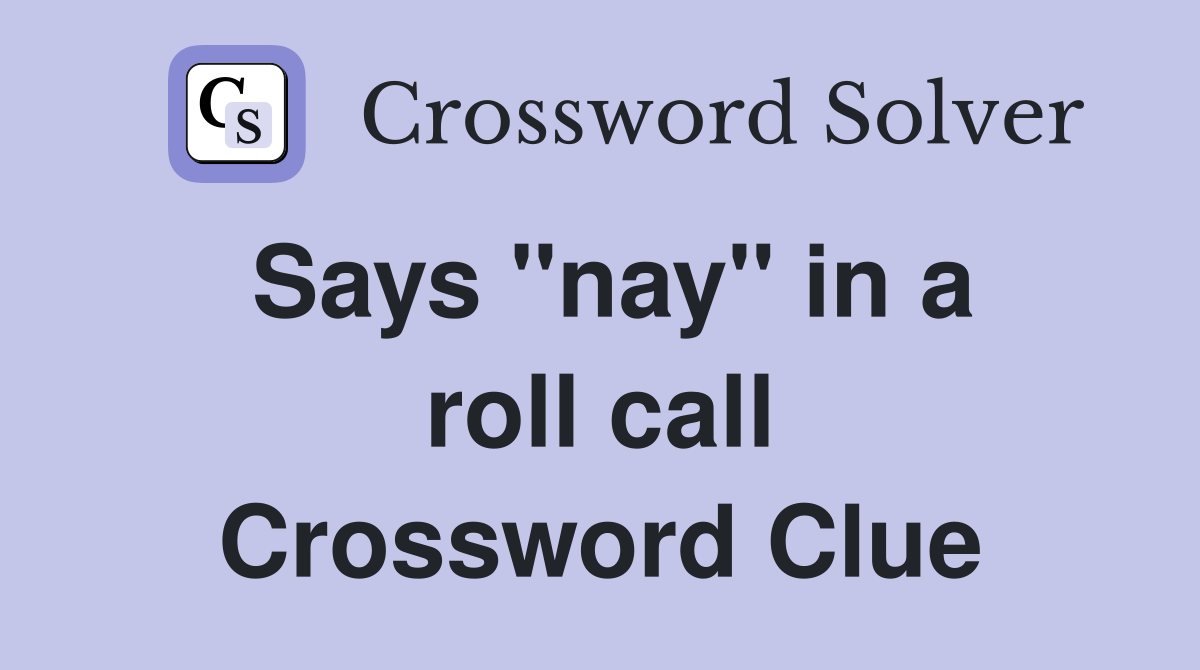 Says ''nay'' in a roll call Crossword Clue