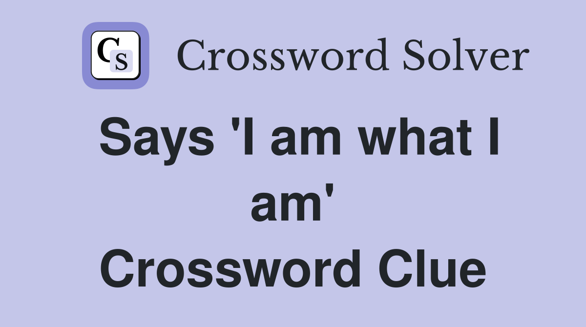 Says 'I am what I am' Crossword Clue