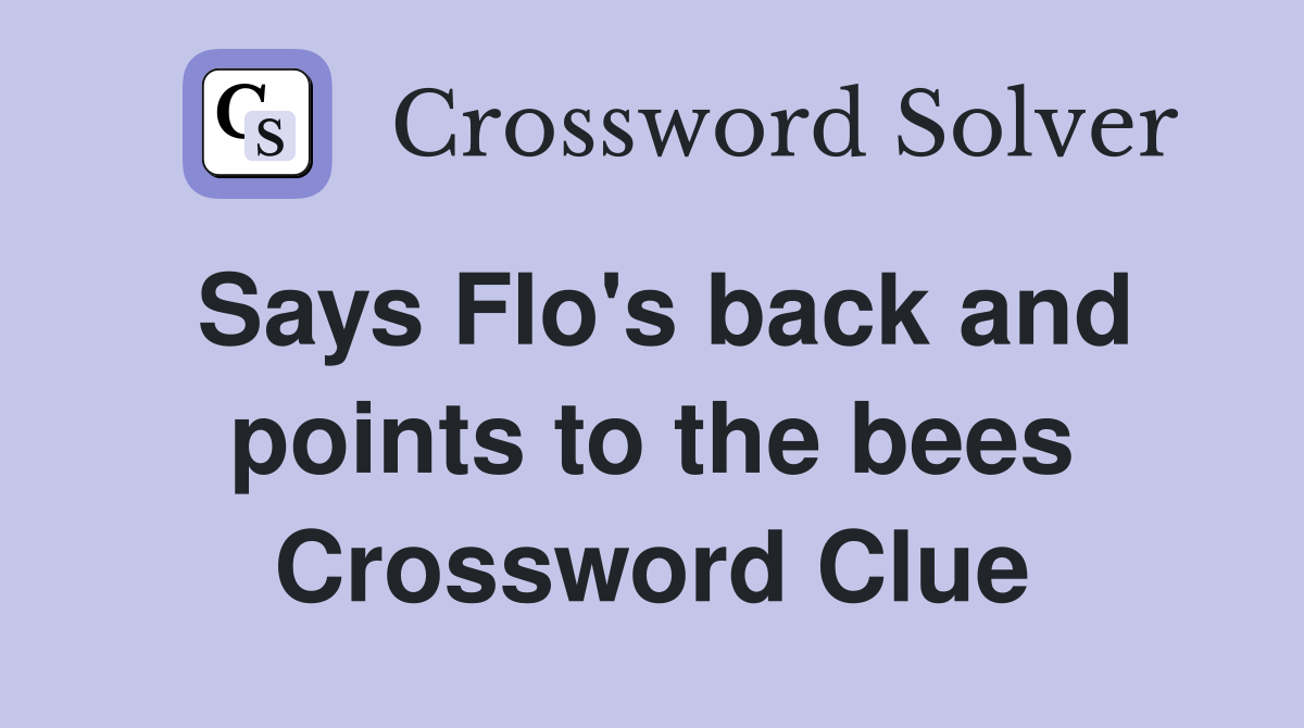 Says Flo's back and points to the bees Crossword Clue