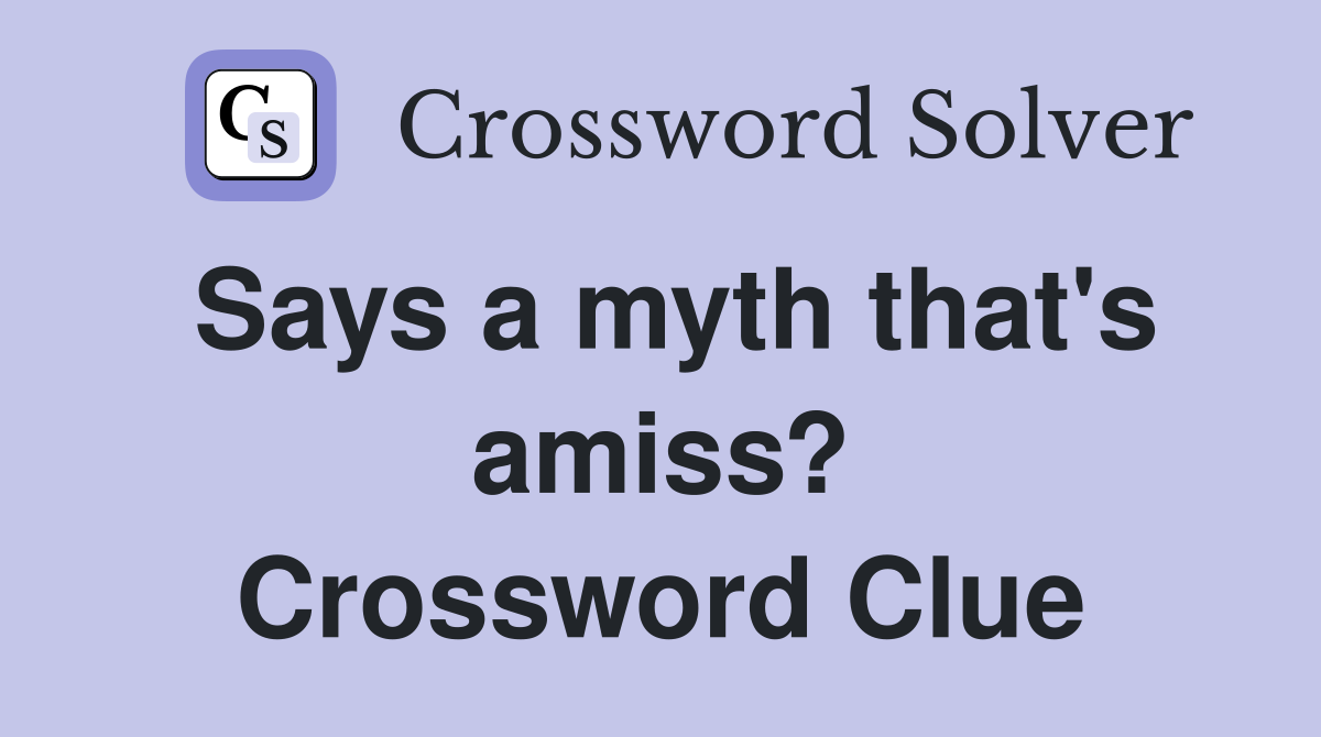 Says a myth that's amiss? Crossword Clue