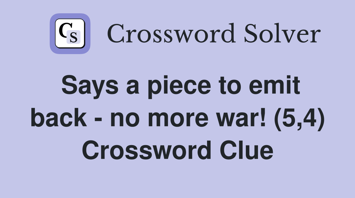 Says a piece to emit back - no more war! (5,4) Crossword Clue
