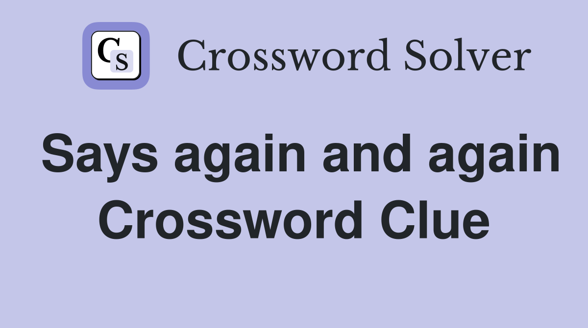 Says again and again Crossword Clue