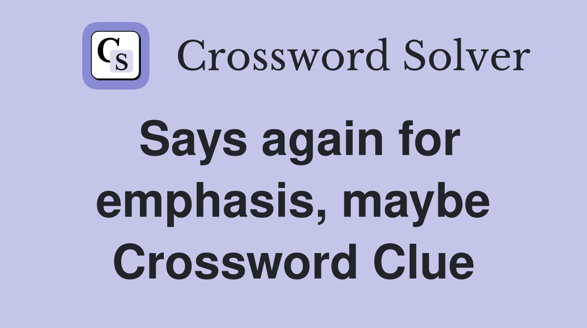Says again for emphasis, maybe Crossword Clue