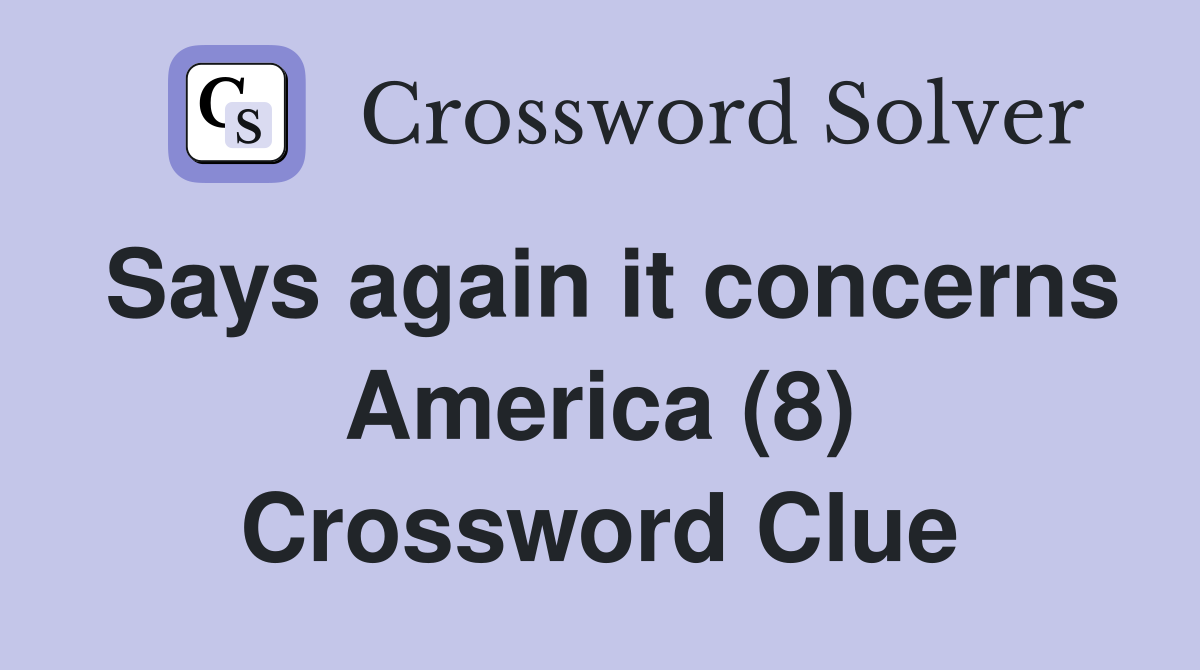 Says again it concerns America (8) Crossword Clue