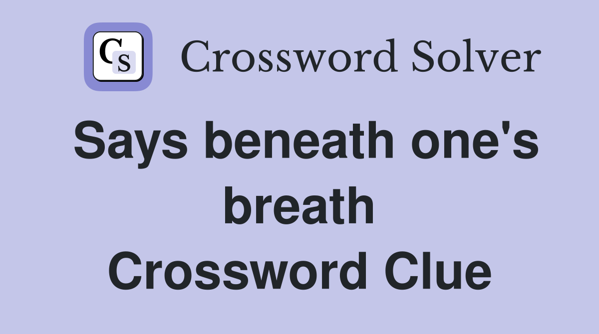 Says beneath one's breath Crossword Clue