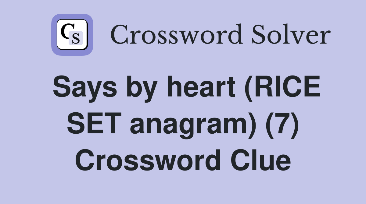 Says by heart (RICE SET anagram) (7) Crossword Clue