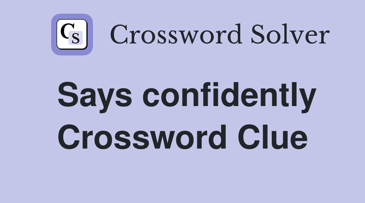 Says confidently Crossword Clue