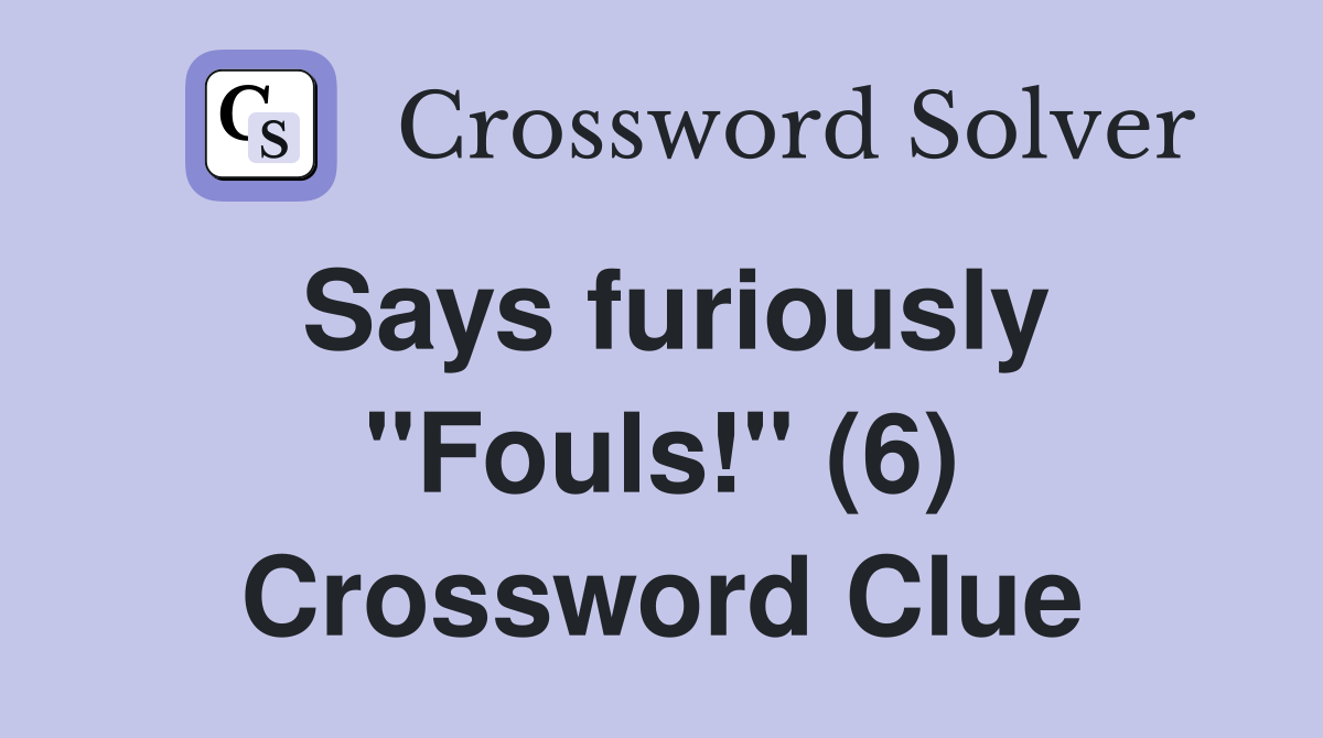 Says furiously "Fouls!" (6) Crossword Clue