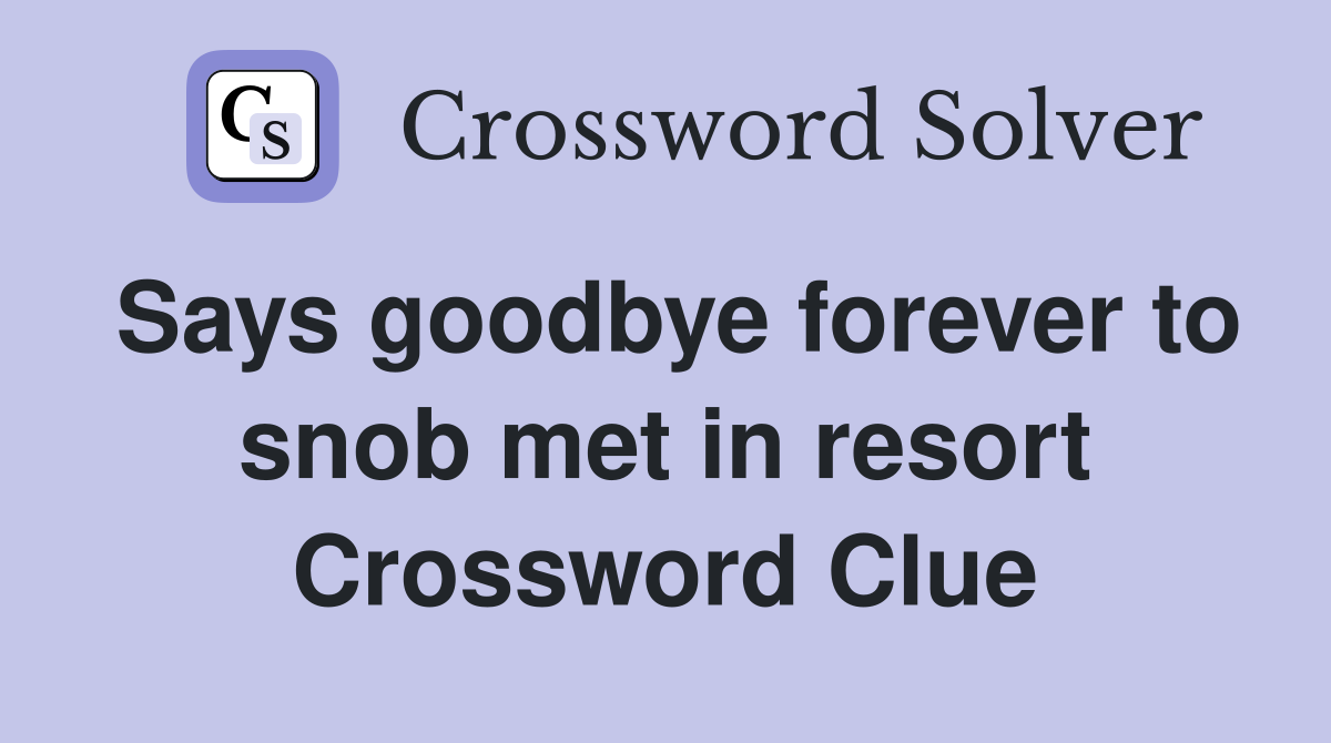 Says goodbye forever to snob met in resort Crossword Clue