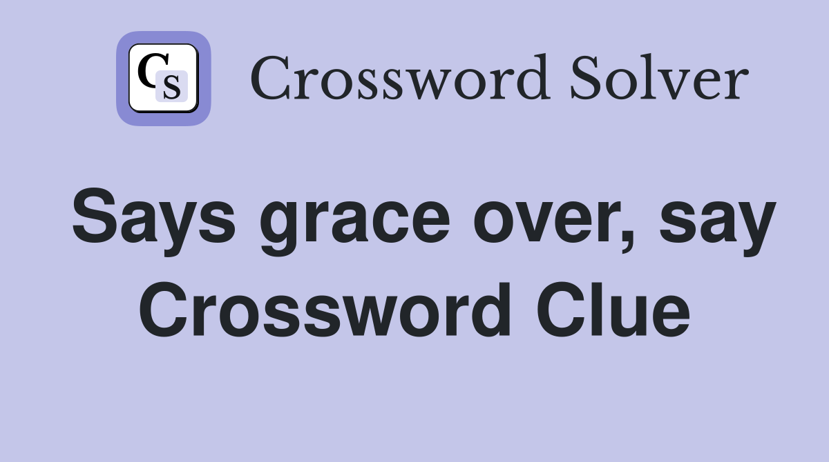 Says grace over, say Crossword Clue