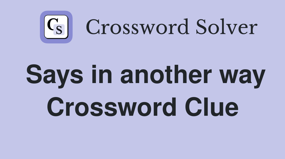 Says in another way Crossword Clue