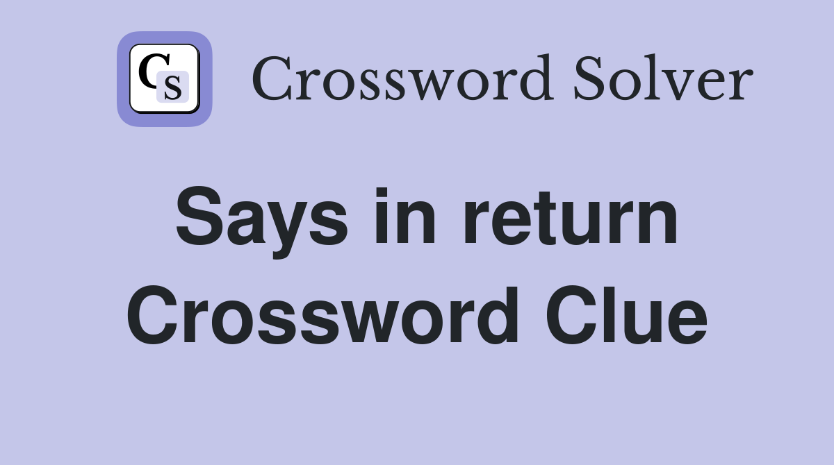 Says in return Crossword Clue