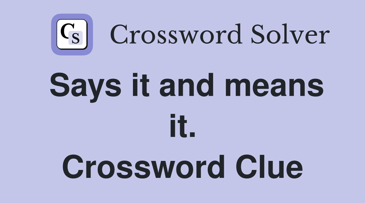 Says it and means it. Crossword Clue