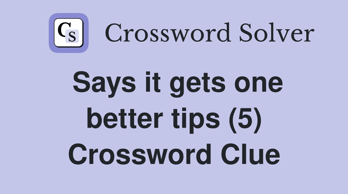 Says it gets one better tips (5) Crossword Clue