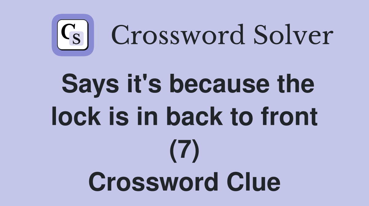 Says it's because the lock is in back to front (7) Crossword Clue
