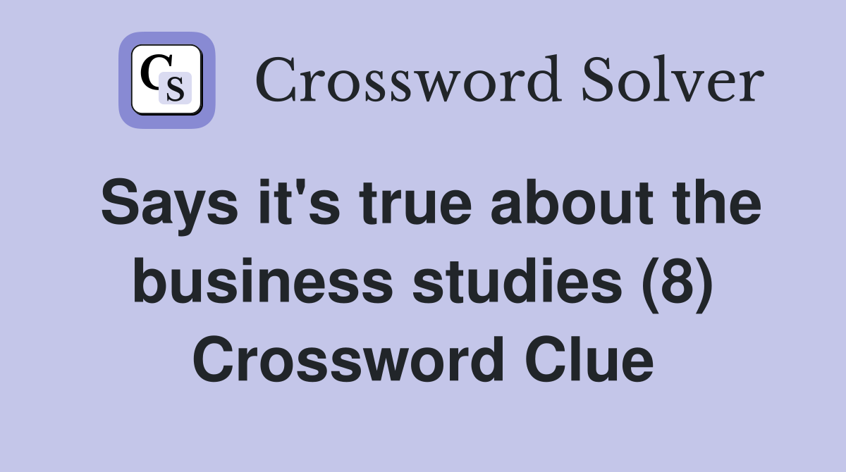 Says it's true about the business studies (8) Crossword Clue