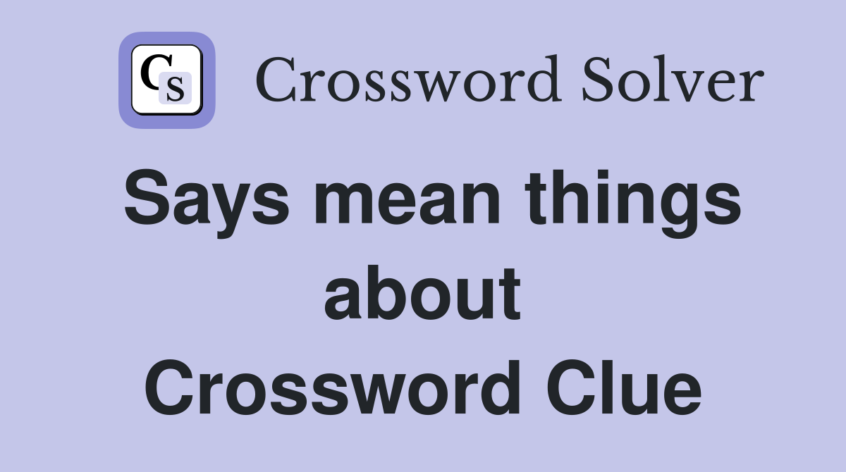 Says mean things about Crossword Clue