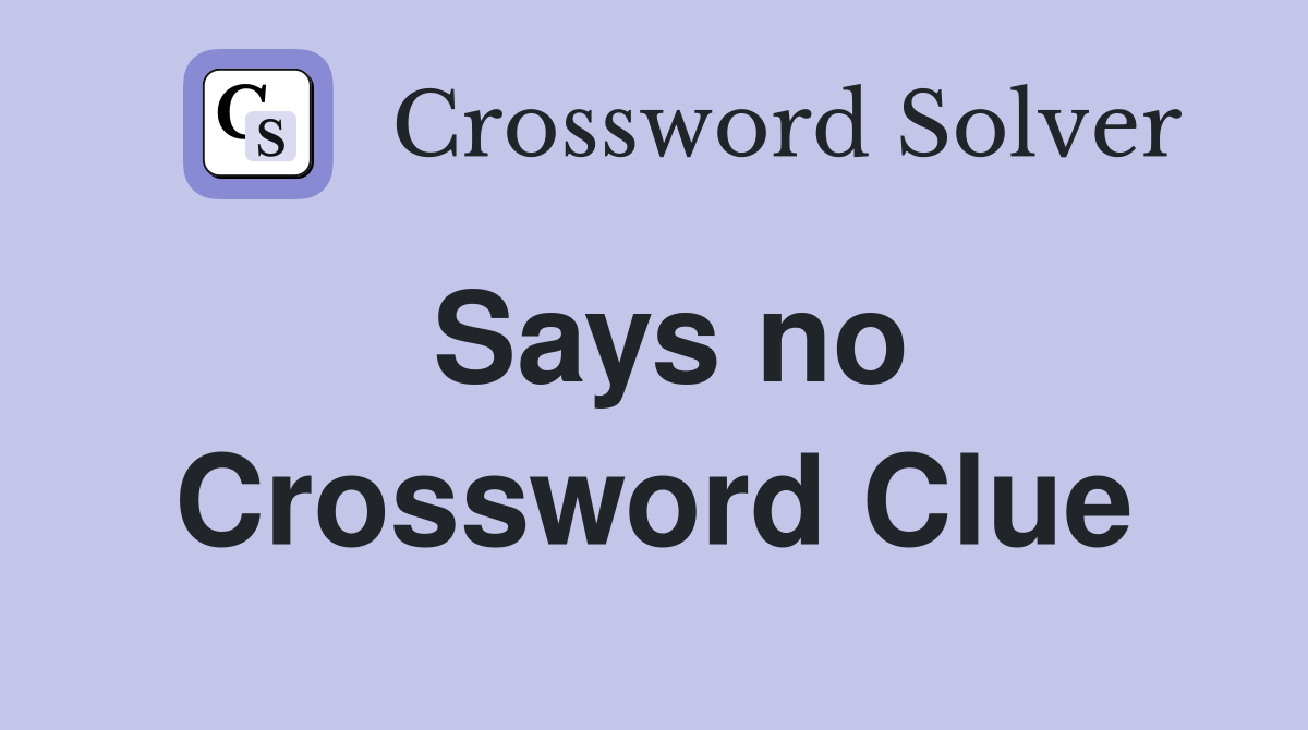 Says no Crossword Clue