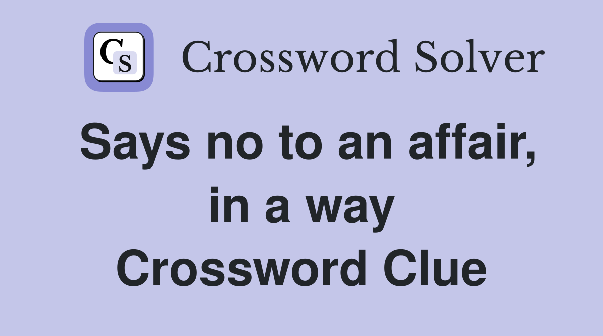 Says no to an affair, in a way Crossword Clue