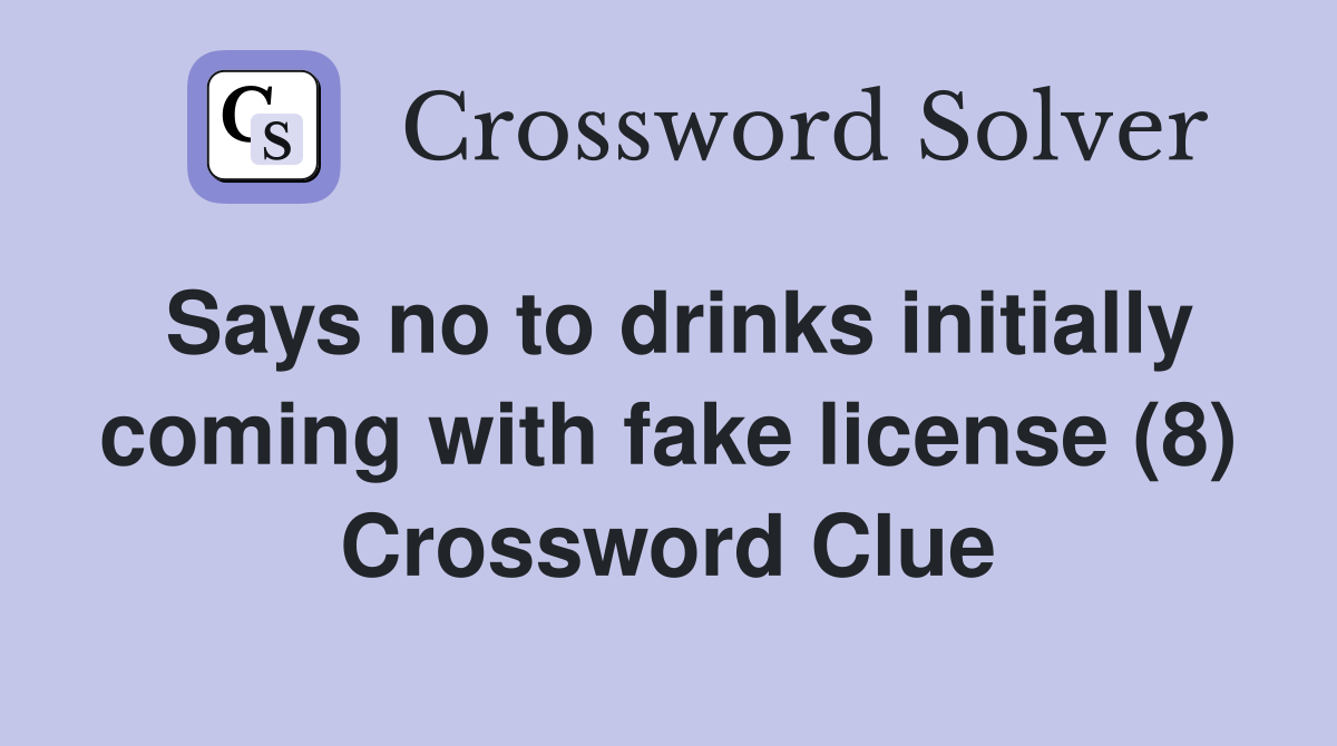 Says no to drinks initially coming with fake license (8) Crossword Clue