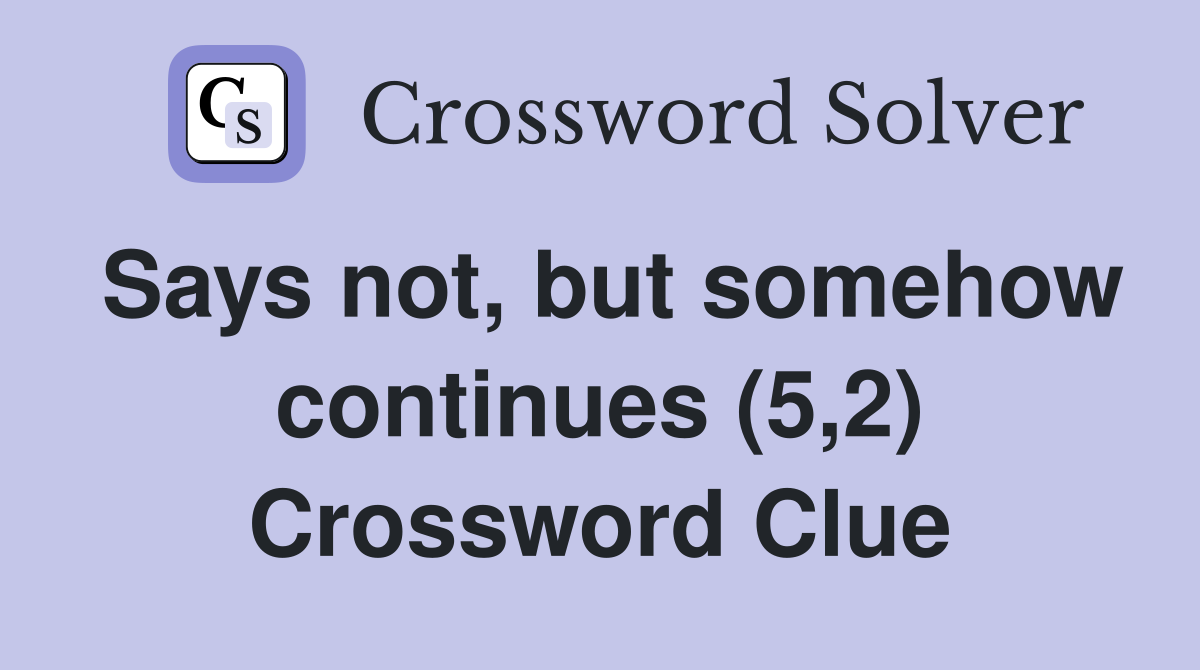Says not, but somehow continues (5,2) Crossword Clue