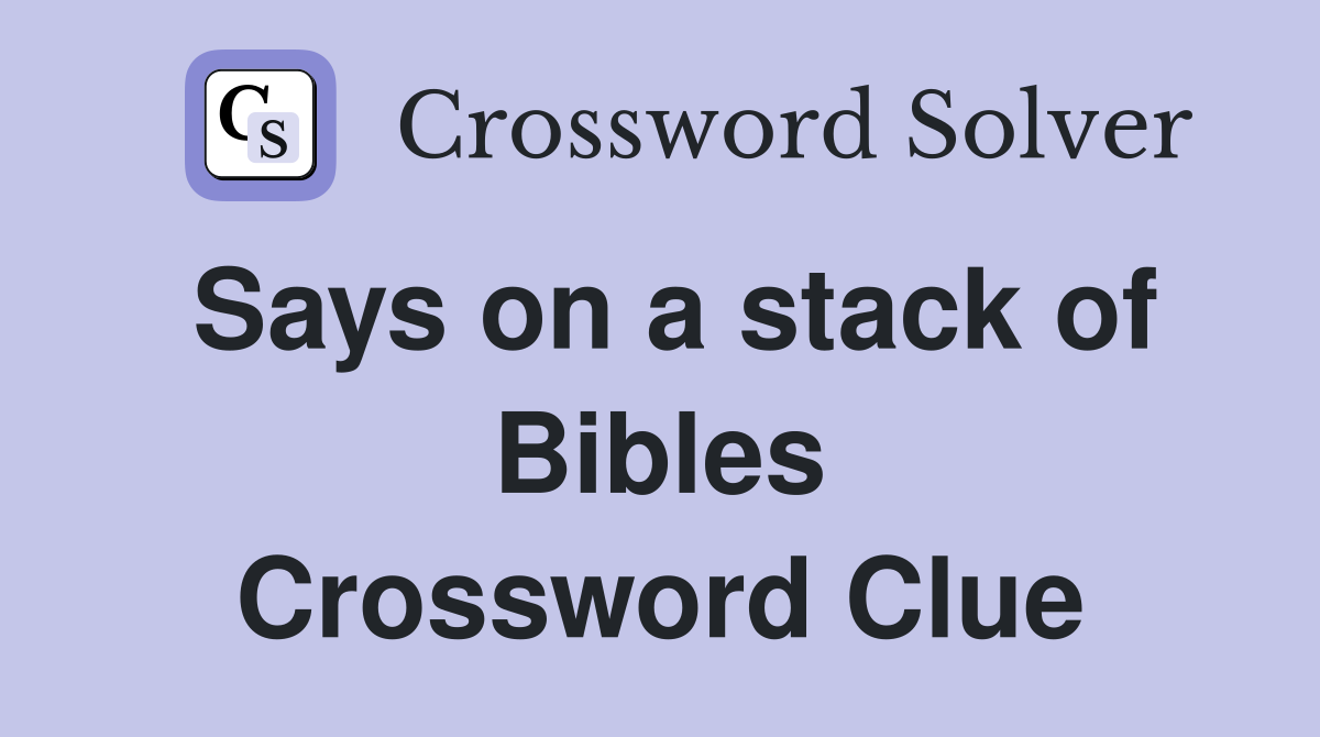 Says on a stack of Bibles Crossword Clue