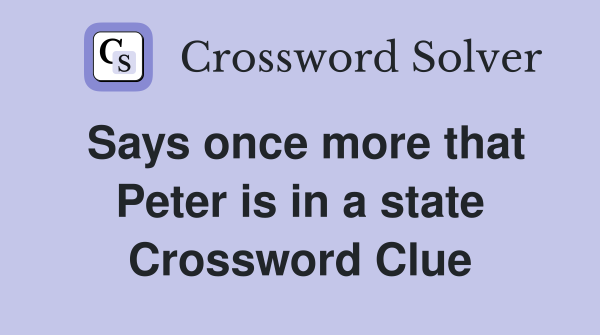 Says once more that Peter is in a state Crossword Clue