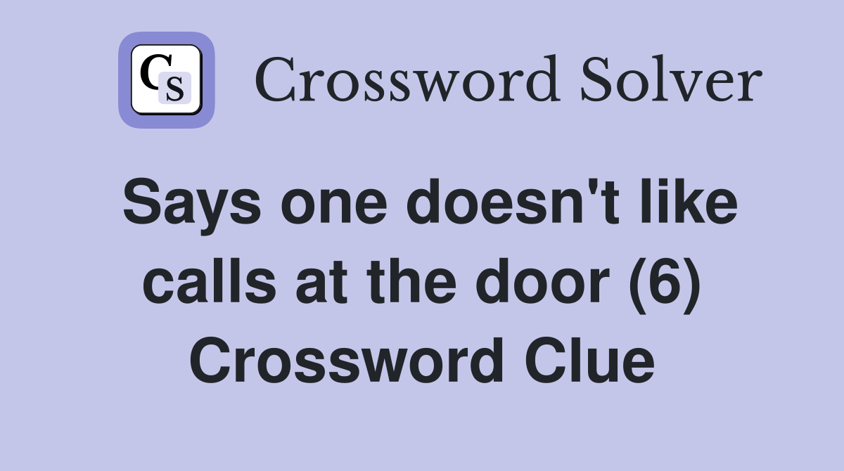 Says one doesn't like calls at the door (6) Crossword Clue