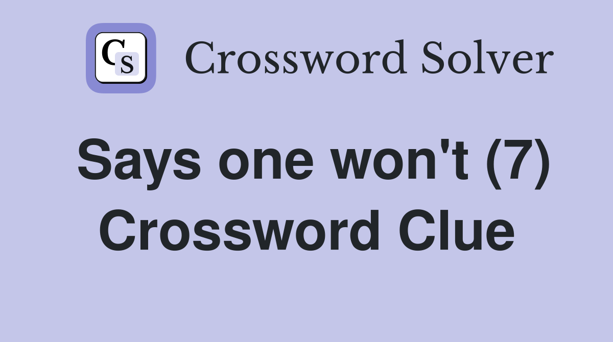 Says one won't (7) Crossword Clue