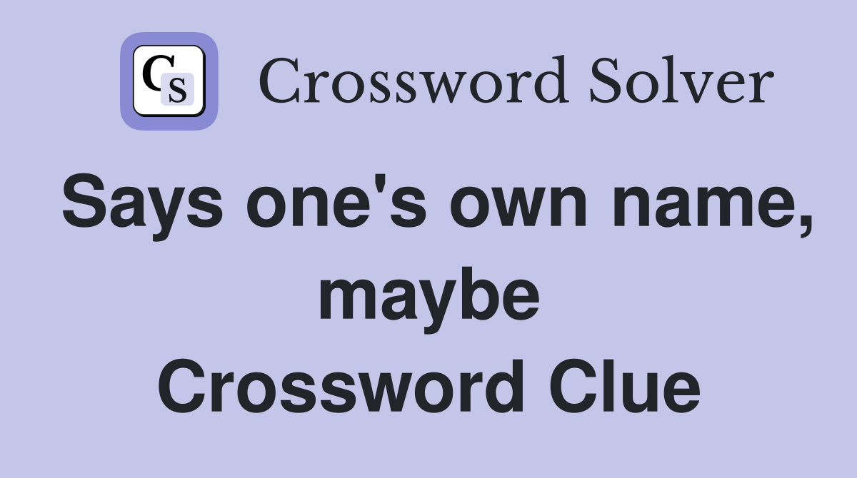 Says one's own name, maybe Crossword Clue