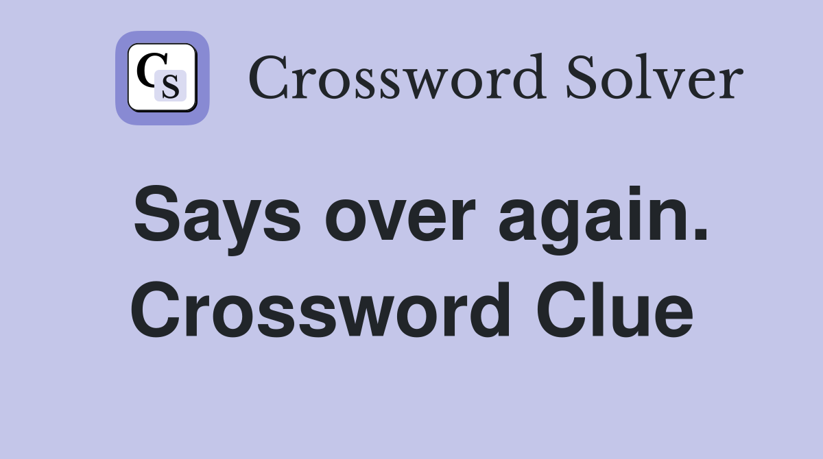 Says over again. Crossword Clue