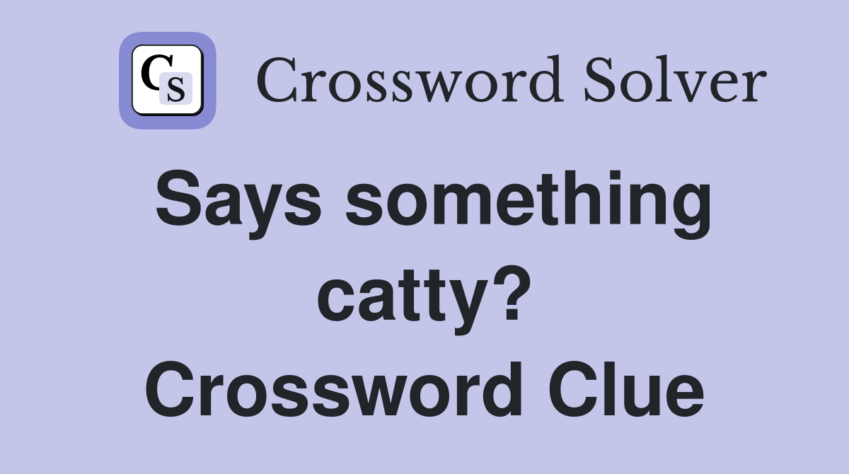 Says something catty? Crossword Clue