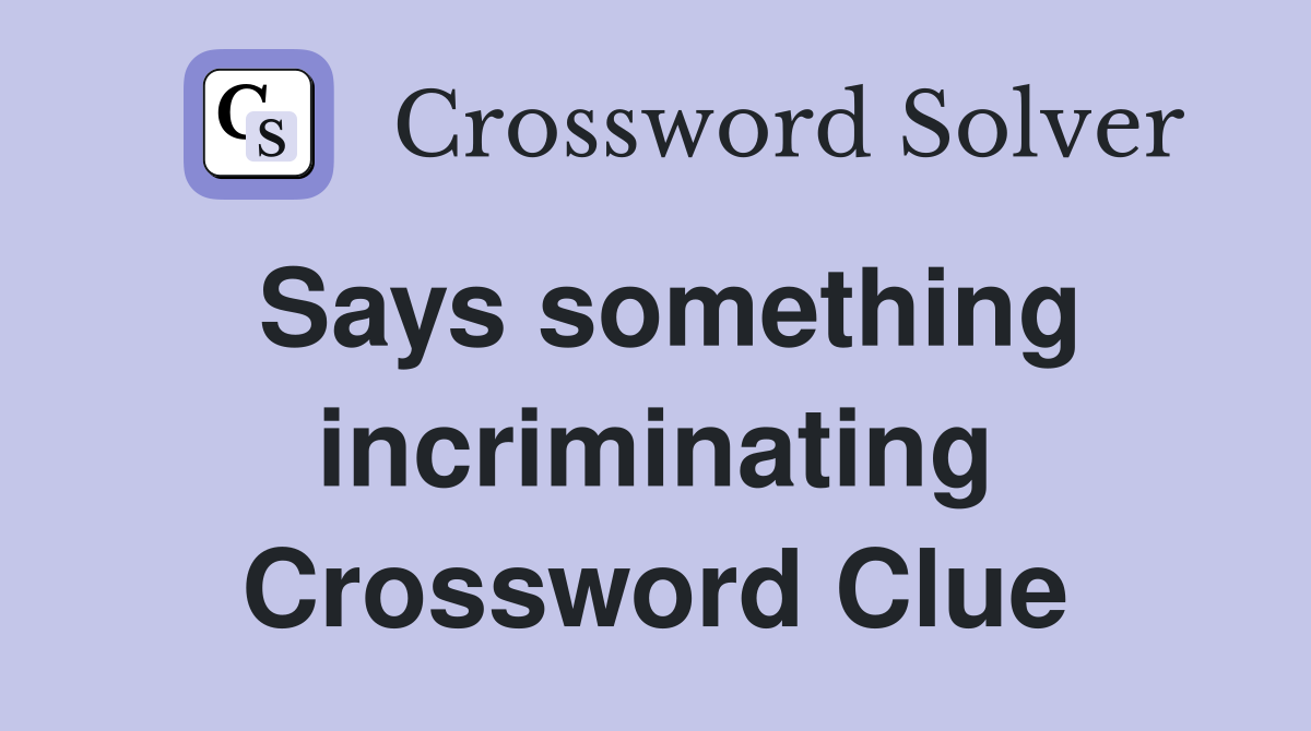 Says something incriminating Crossword Clue