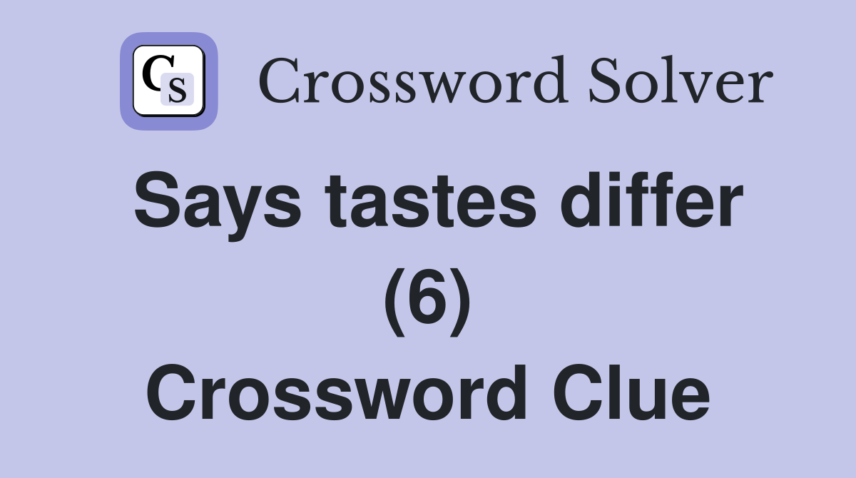 Says tastes differ (6) Crossword Clue