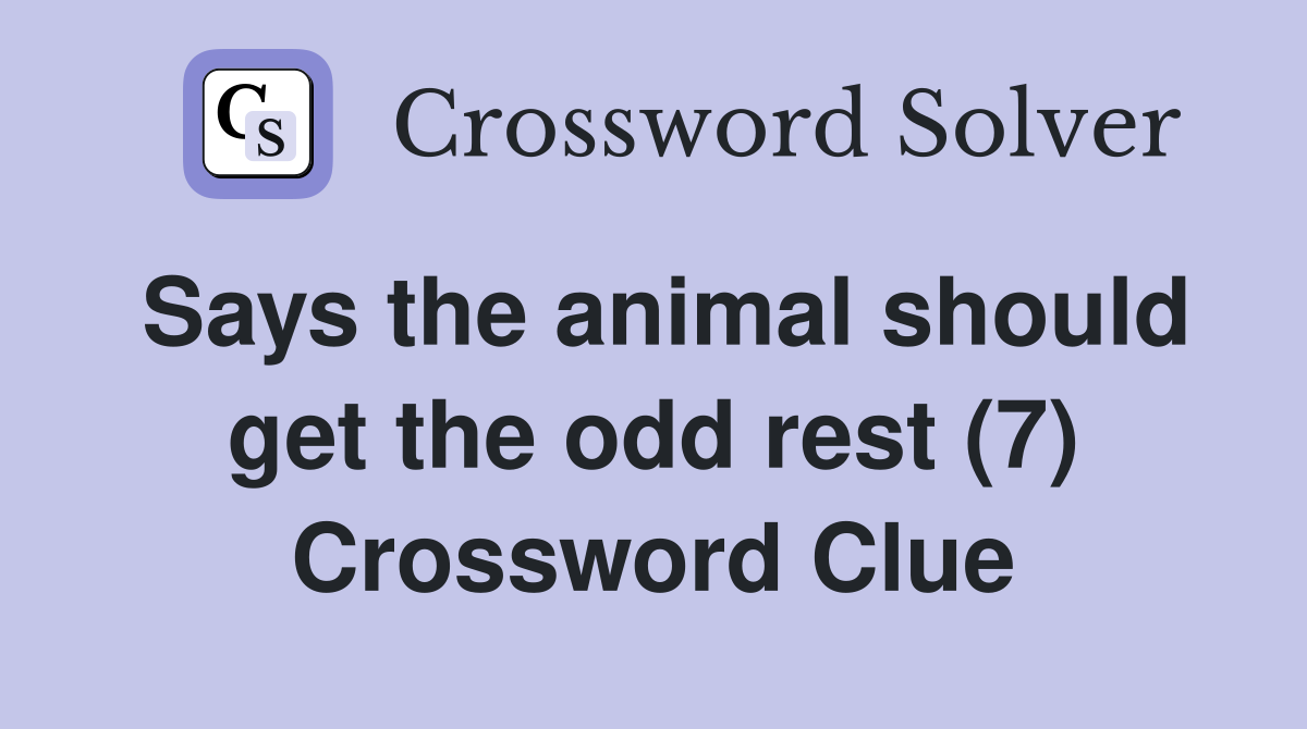 Says the animal should get the odd rest (7) Crossword Clue
