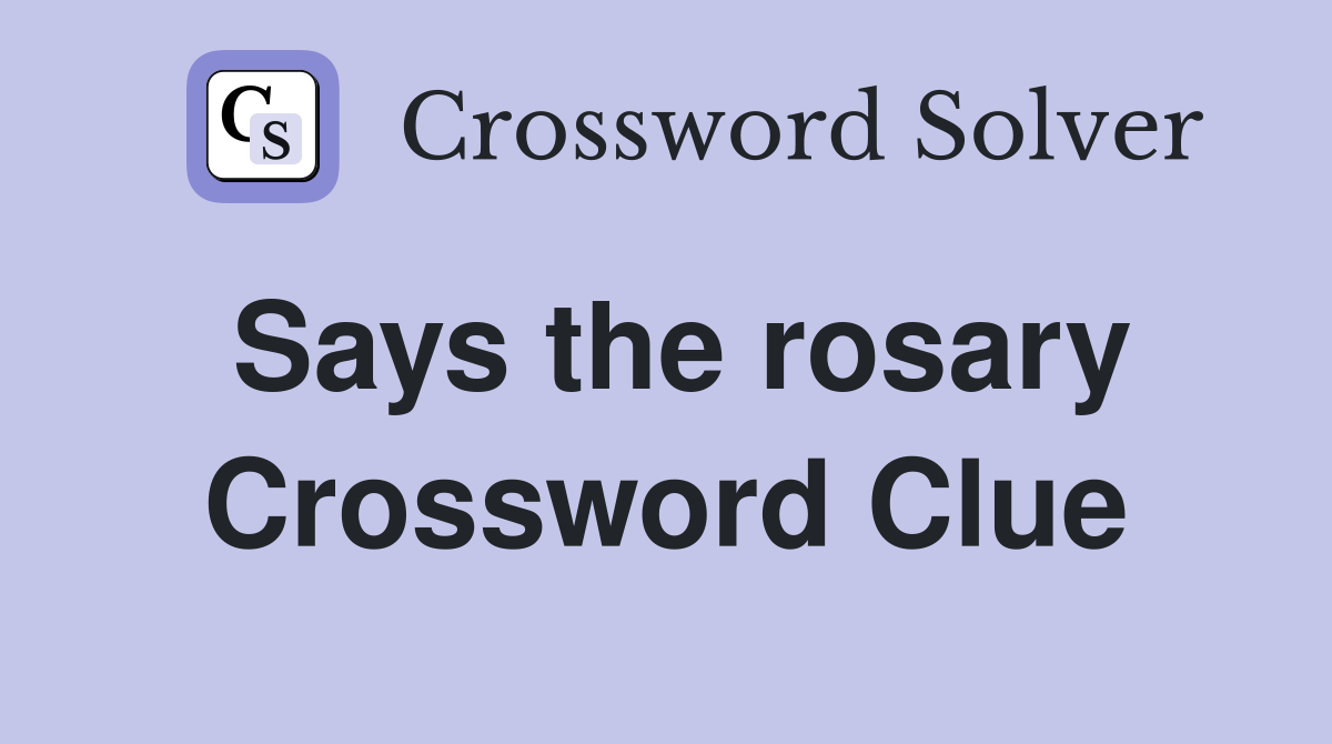 Says the rosary Crossword Clue