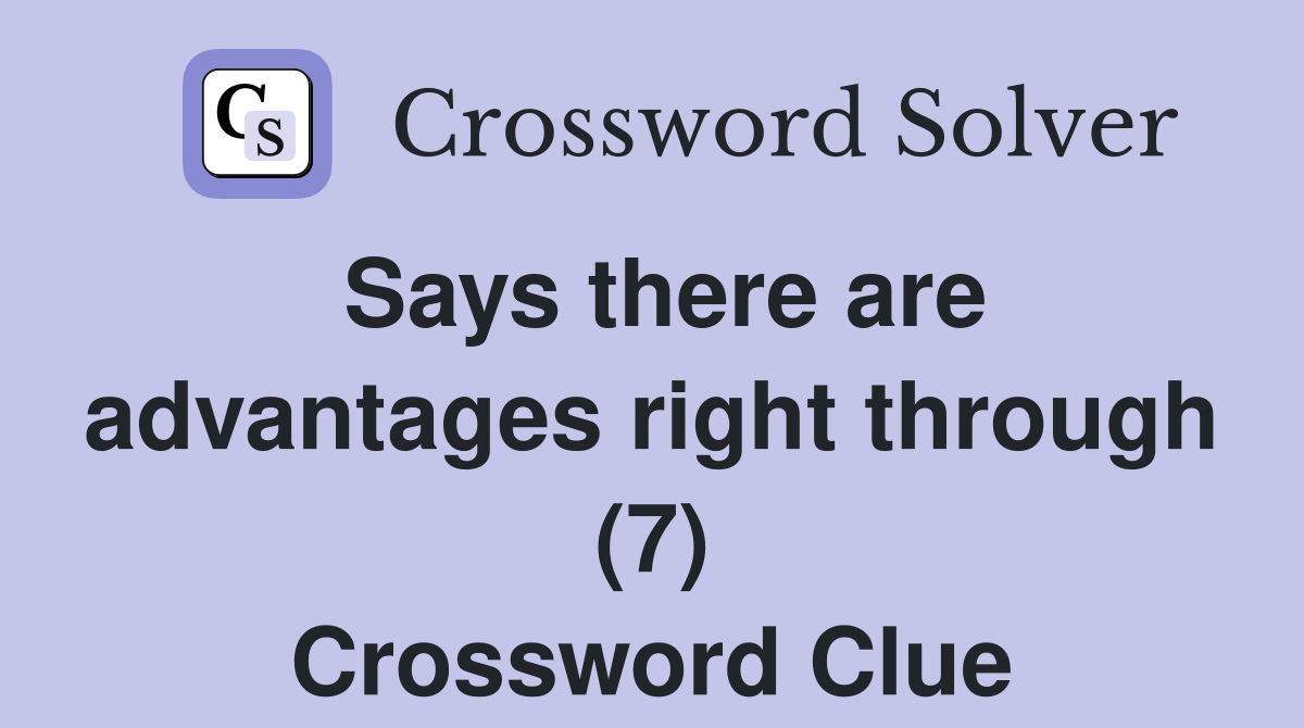 Says there are advantages right through (7) Crossword Clue