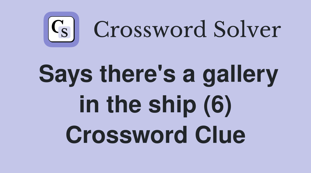 Says there's a gallery in the ship (6) Crossword Clue
