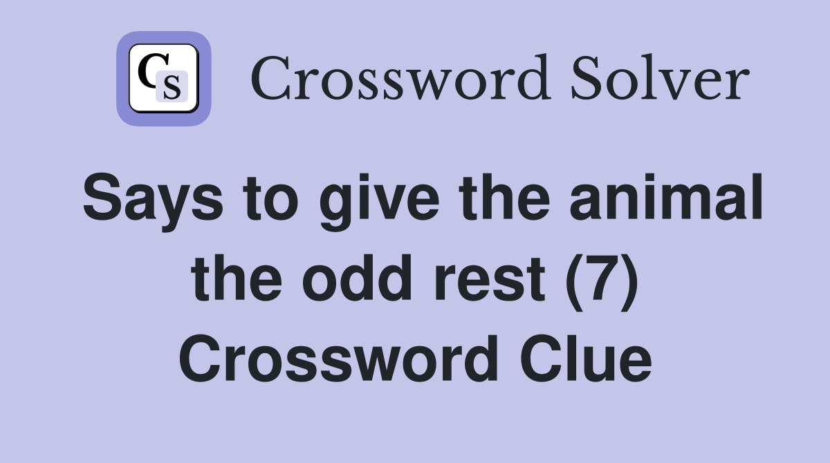 Says to give the animal the odd rest (7) Crossword Clue