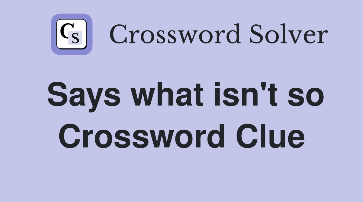 Says what isn't so Crossword Clue