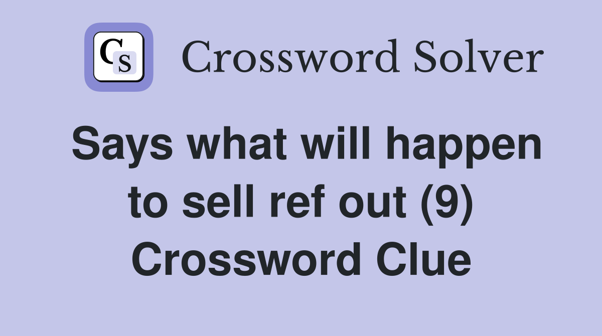Says what will happen to sell ref out (9) Crossword Clue