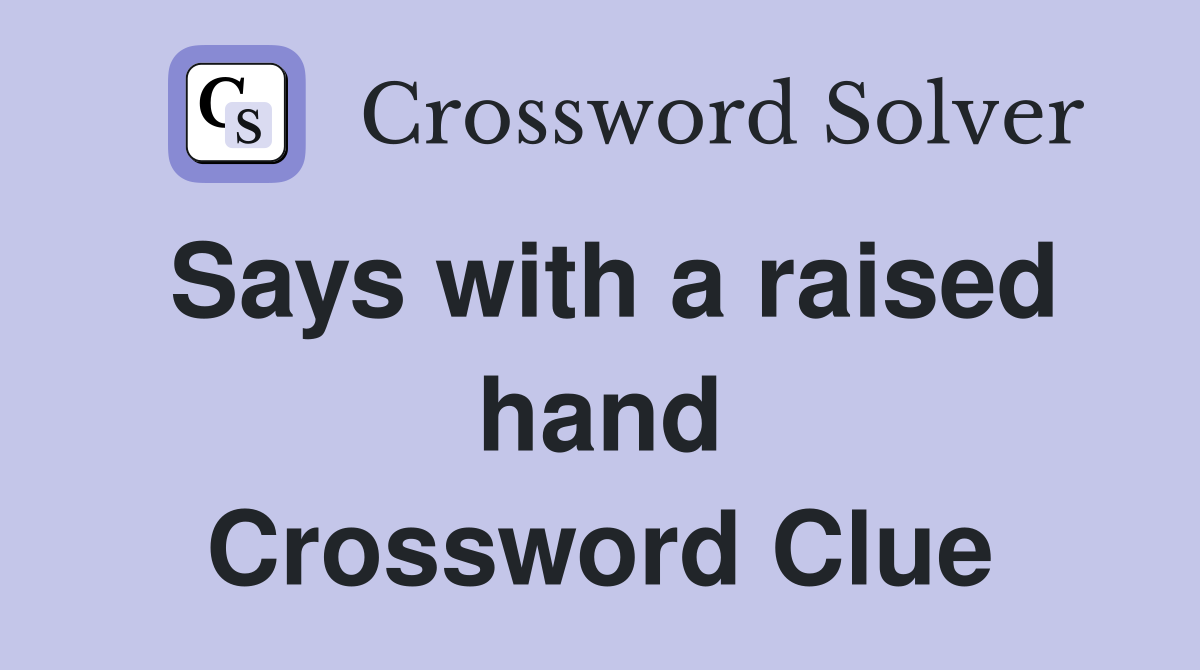 Says with a raised hand Crossword Clue