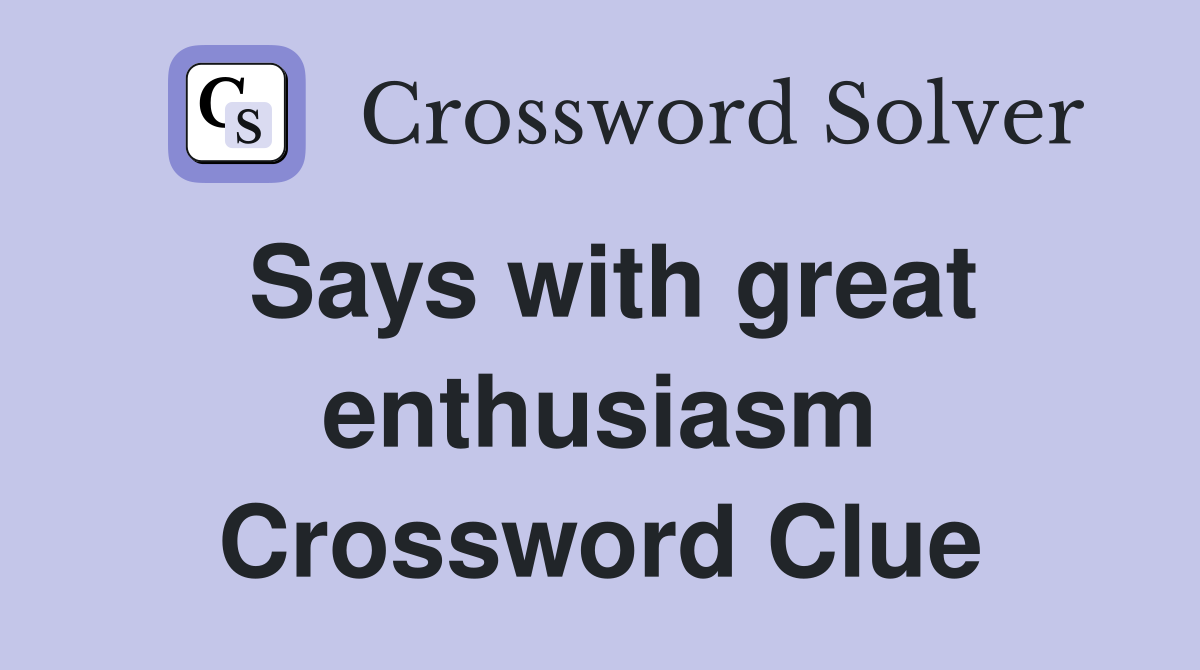Says with great enthusiasm Crossword Clue