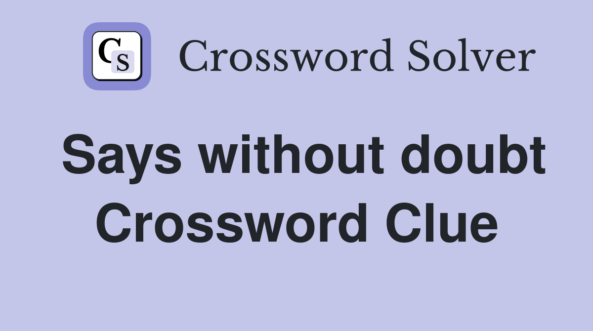 Says without doubt Crossword Clue